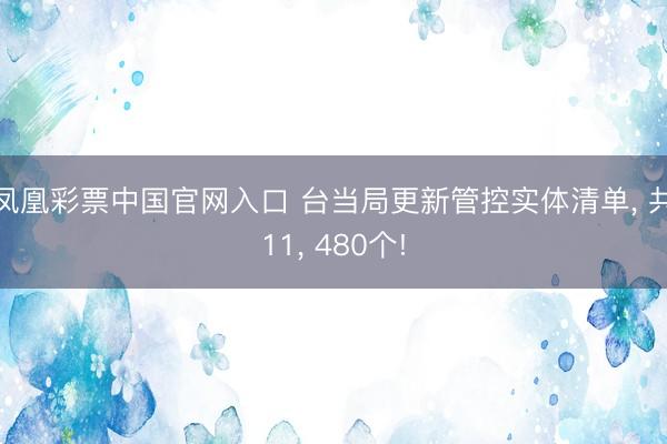 凤凰彩票中国官网入口 台当局更新管控实体清单， 共11， 480个!